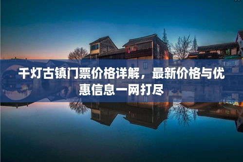 千燈古鎮(zhèn)門票價格詳解，最新價格與優(yōu)惠信息一網(wǎng)打盡