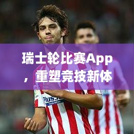 瑞士輪比賽App，重塑競技新體驗(yàn)的時(shí)代來臨