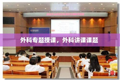 外科專題授課，外科講課課題 