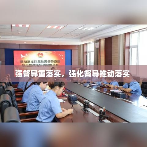 強(qiáng)督導(dǎo)重落實(shí)，強(qiáng)化督導(dǎo)推動(dòng)落實(shí) 