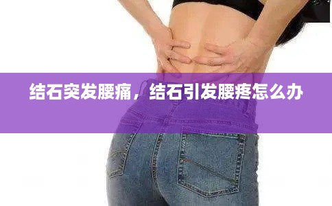 結(jié)石突發(fā)腰痛，結(jié)石引發(fā)腰疼怎么辦 