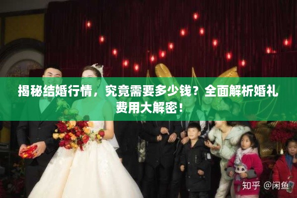 揭秘結(jié)婚行情，究竟需要多少錢？全面解析婚禮費用大解密！