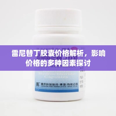雷尼替丁膠囊價格解析，影響價格的多種因素探討