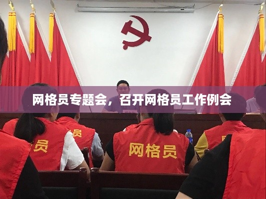 網(wǎng)格員專題會，召開網(wǎng)格員工作例會 