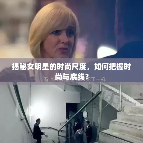 揭秘女明星的時尚尺度，如何把握時尚與底線？