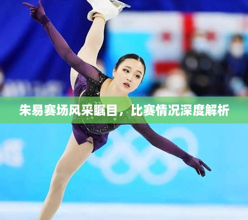 朱易賽場(chǎng)風(fēng)采矚目，比賽情況深度解析