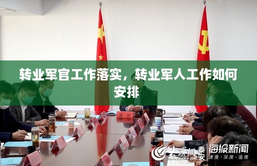 轉(zhuǎn)業(yè)軍官工作落實，轉(zhuǎn)業(yè)軍人工作如何安排 