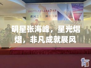 明星張海峰，星光熠熠，非凡成就展風采
