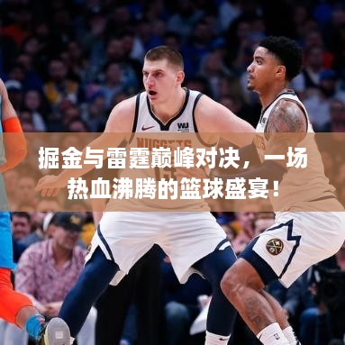 掘金與雷霆巔峰對(duì)決，一場(chǎng)熱血沸騰的籃球盛宴！