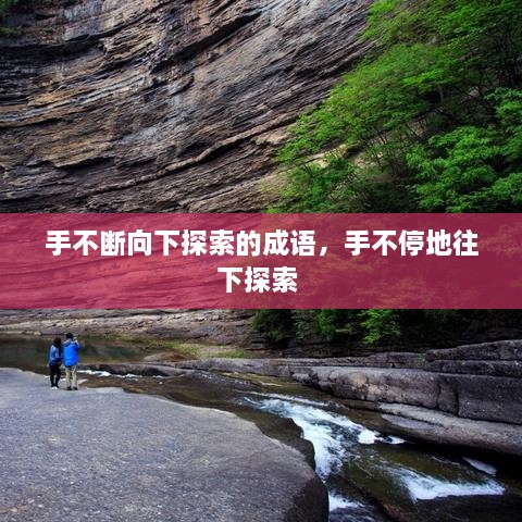 手不斷向下探索的成語，手不停地往下探索 