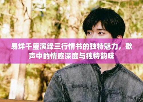易烊千璽演繹三行情書的獨特魅力，歌聲中的情感深度與獨特韻味