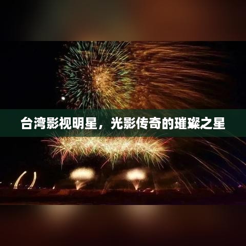 臺(tái)灣影視明星，光影傳奇的璀璨之星