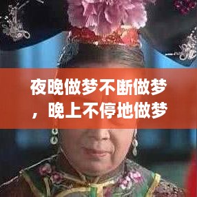夜晚做夢(mèng)不斷做夢(mèng)，晚上不停地做夢(mèng) 