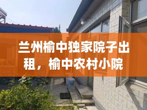 蘭州榆中獨(dú)家院子出租，榆中農(nóng)村小院出售 