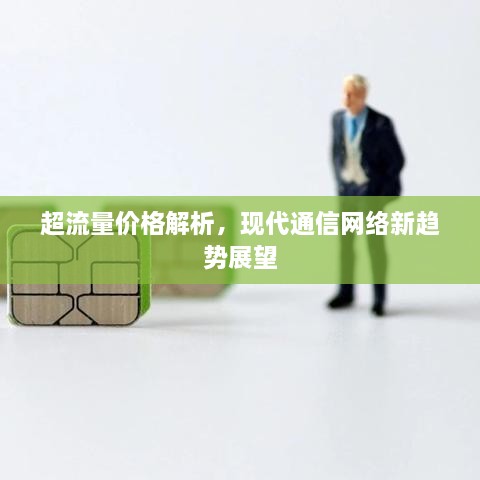 超流量?jī)r(jià)格解析，現(xiàn)代通信網(wǎng)絡(luò)新趨勢(shì)展望