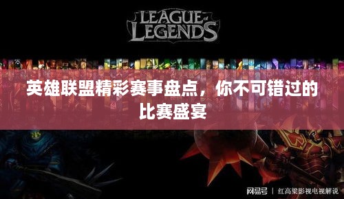 英雄聯(lián)盟精彩賽事盤點(diǎn)，你不可錯過的比賽盛宴