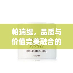 帕瑞緹，品質(zhì)與價(jià)值完美融合的價(jià)格之選