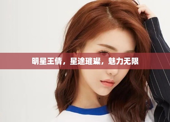 明星王倩，星途璀璨，魅力無限