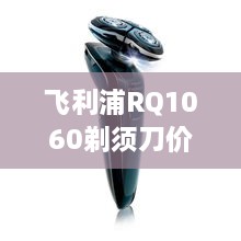 飛利浦RQ1060剃須刀價(jià)格深度解析，購(gòu)買(mǎi)建議與性價(jià)比探討