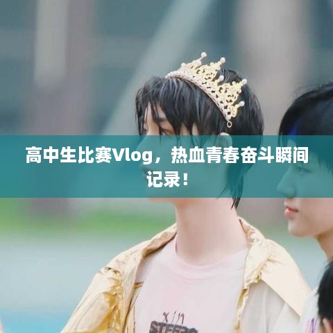 高中生比賽Vlog，熱血青春奮斗瞬間記錄！
