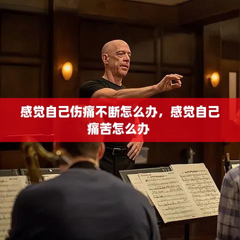感覺自己傷痛不斷怎么辦，感覺自己痛苦怎么辦 