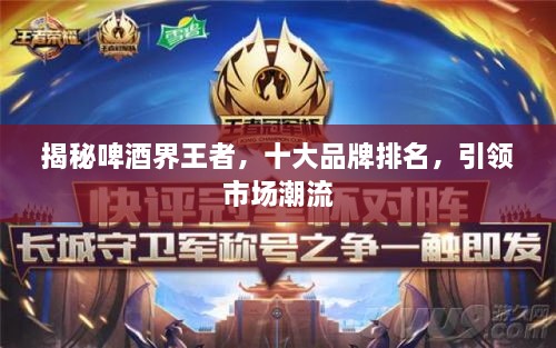 揭秘啤酒界王者，十大品牌排名，引領(lǐng)市場(chǎng)潮流