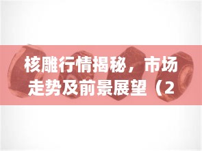 核雕行情揭秘，市場走勢及前景展望（2017版）