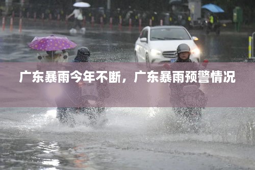 廣東暴雨今年不斷，廣東暴雨預警情況 