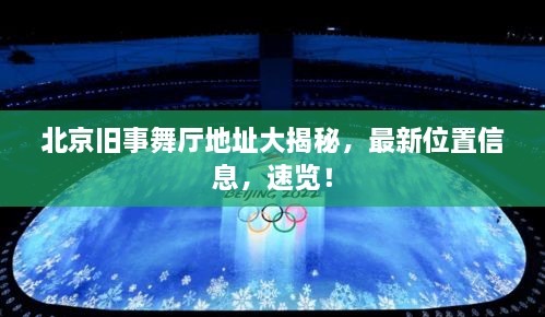 北京舊事舞廳地址大揭秘，最新位置信息，速覽！