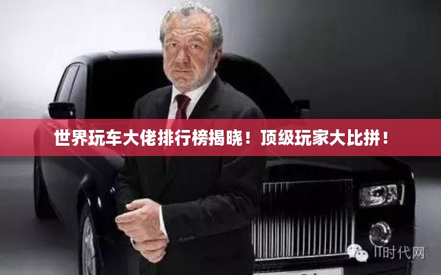 世界玩車大佬排行榜揭曉！頂級玩家大比拼！