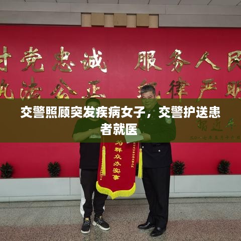 交警照顧突發(fā)疾病女子，交警護(hù)送患者就醫(yī) 