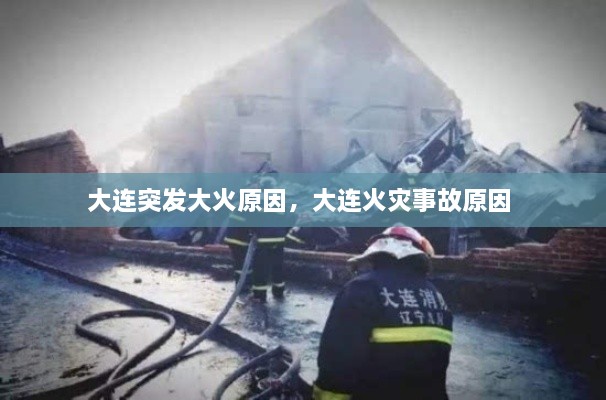 大連突發(fā)大火原因，大連火災(zāi)事故原因 
