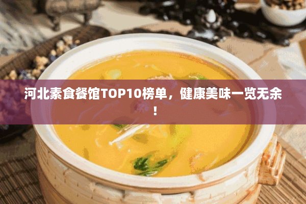 河北素食餐館TOP10榜單，健康美味一覽無(wú)余！