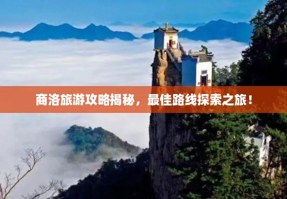 商洛旅游攻略揭秘，最佳路線探索之旅！