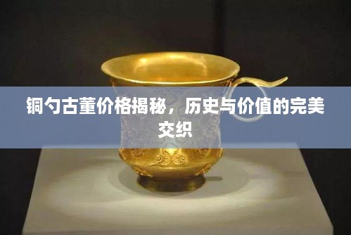 銅勺古董價格揭秘，歷史與價值的完美交織