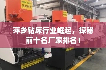 萍鄉(xiāng)鉆床行業(yè)崛起，探秘前十名廠(chǎng)家排名！
