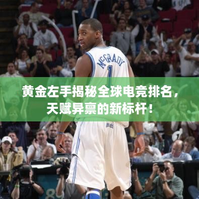 黃金左手揭秘全球電競排名，天賦異稟的新標桿！