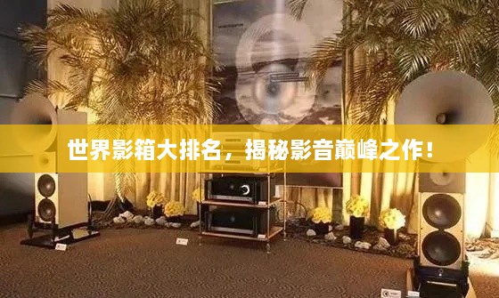 世界影箱大排名，揭秘影音巔峰之作！