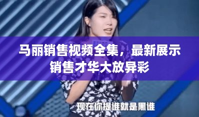 馬麗銷售視頻全集，最新展示銷售才華大放異彩