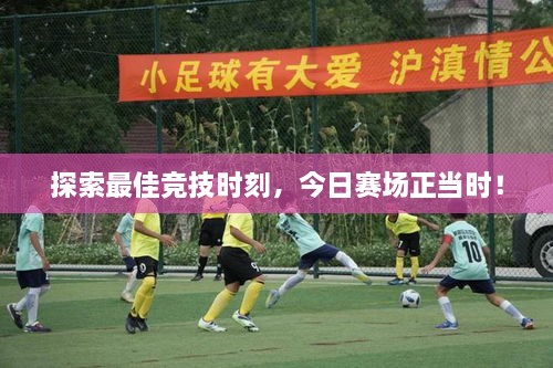 探索最佳競技時(shí)刻，今日賽場正當(dāng)時(shí)！