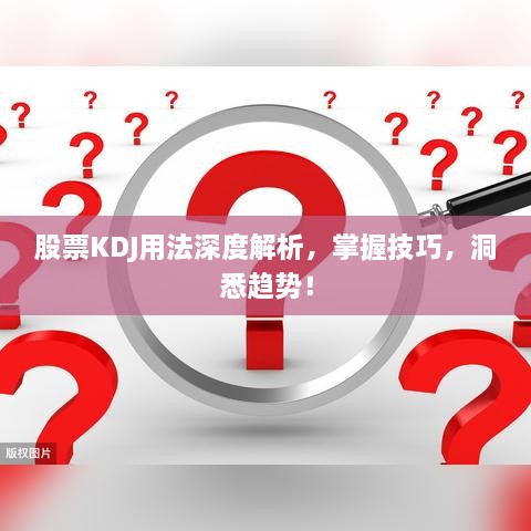 股票KDJ用法深度解析，掌握技巧，洞悉趨勢(shì)！