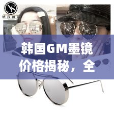 韓國(guó)GM墨鏡價(jià)格揭秘，全面解析讓你輕松掌握！