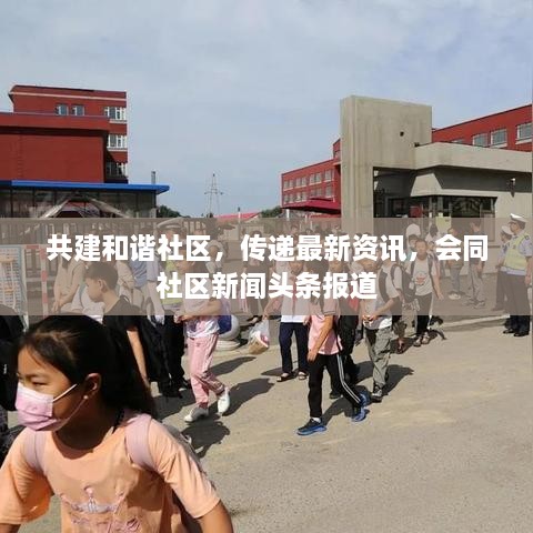 共建和諧社區(qū)，傳遞最新資訊，會(huì)同社區(qū)新聞?lì)^條報(bào)道