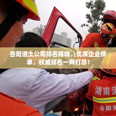 岳陽渣土公司排名揭曉，優(yōu)質(zhì)企業(yè)榜單，權(quán)威排名一網(wǎng)打盡！