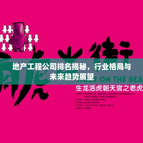 地產(chǎn)工程公司排名揭秘，行業(yè)格局與未來趨勢(shì)展望