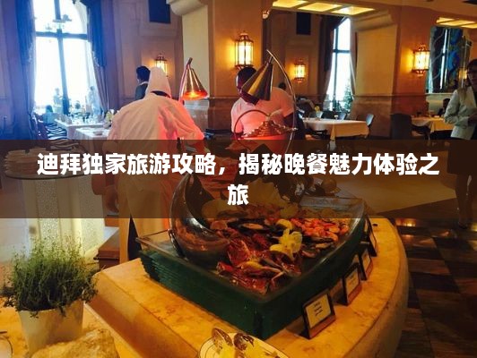 迪拜獨(dú)家旅游攻略，揭秘晚餐魅力體驗(yàn)之旅