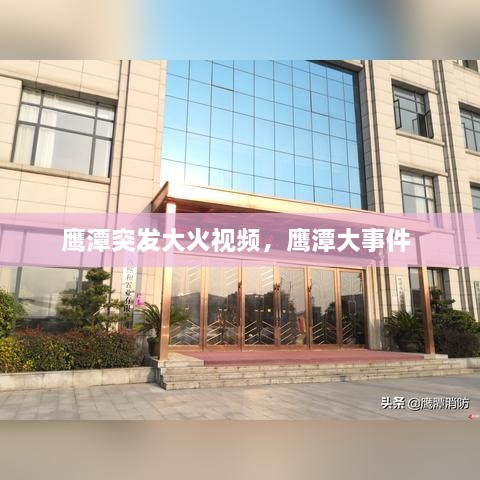 鷹潭突發(fā)大火視頻，鷹潭大事件 