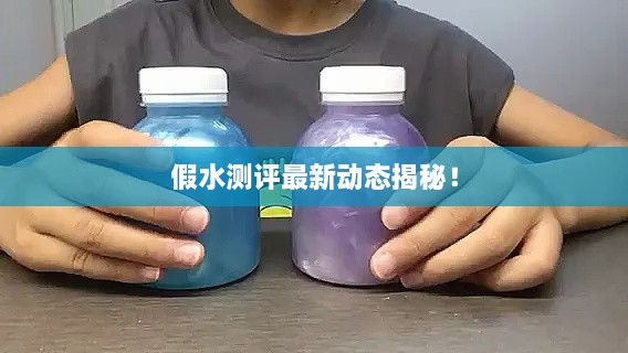 假水測(cè)評(píng)最新動(dòng)態(tài)揭秘！