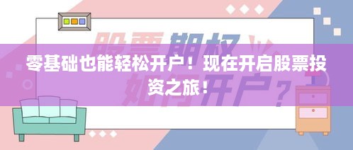 零基礎(chǔ)也能輕松開戶！現(xiàn)在開啟股票投資之旅！