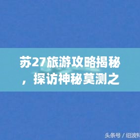 蘇27旅游攻略揭秘，探訪神秘莫測(cè)之地